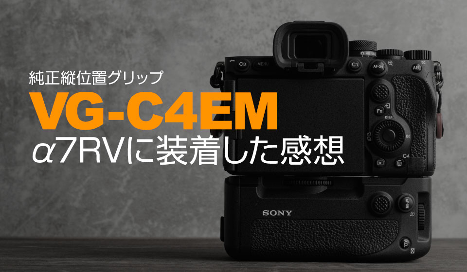 レビュー】ソニーα純正縦位置グリップVG-C4EMをα7RVに装着した感想